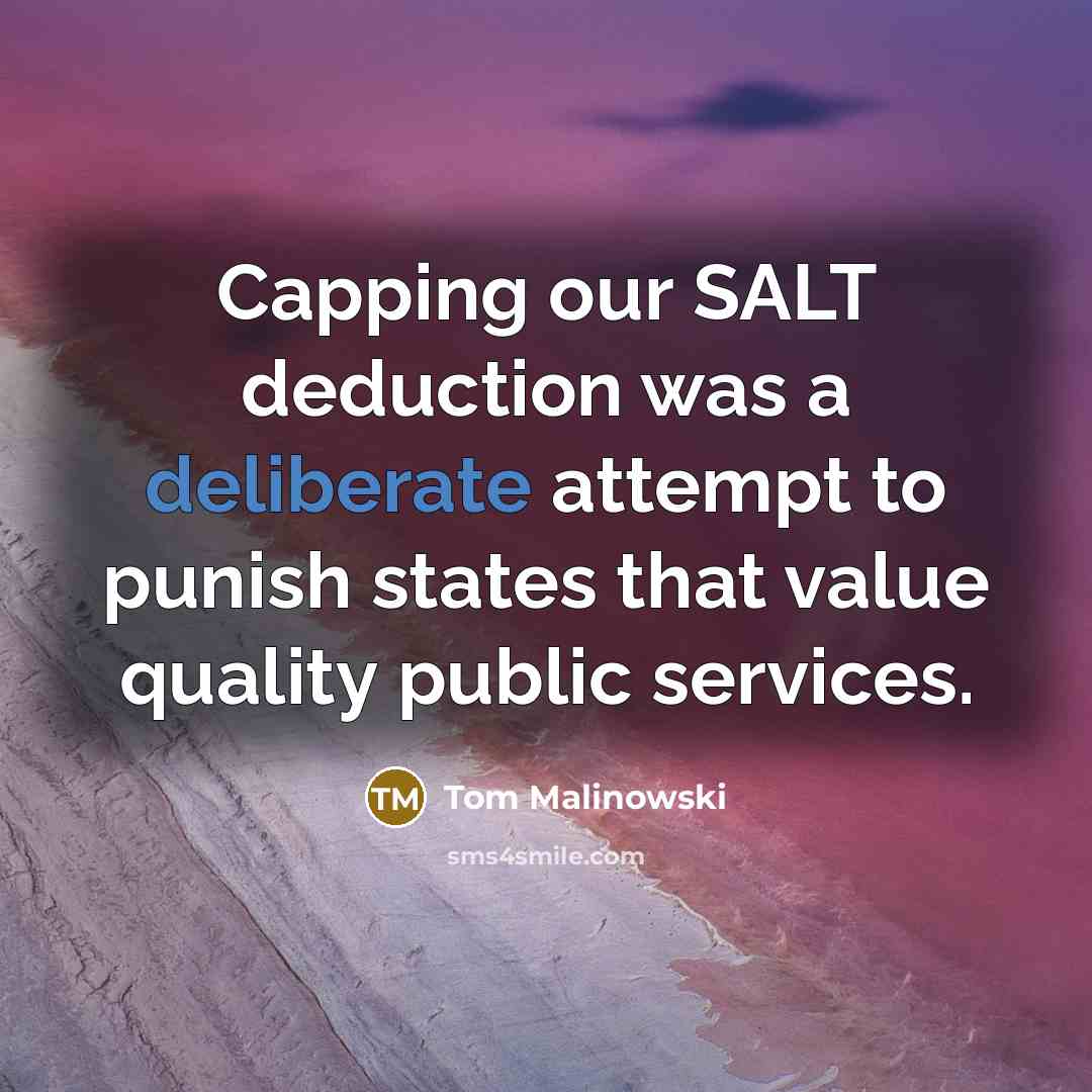 “Capping our SALT deduction was a deliberate attempt to punish states that value quality public services.” quote by Tom Malinowski