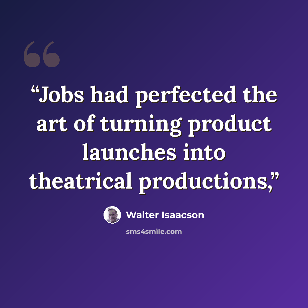 “Jobs had perfected the art of turning product launches into theatrical productions,” quote by Walter Isaacson