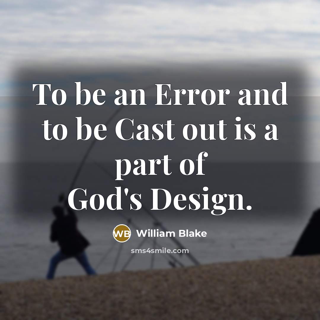 “To be an Error and to be Cast out is a part of God's Design.” quote by William Blake