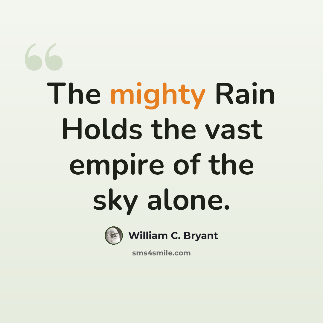 “The mighty Rain Holds the vast empire of the sky alone.” quote by William C. Bryant