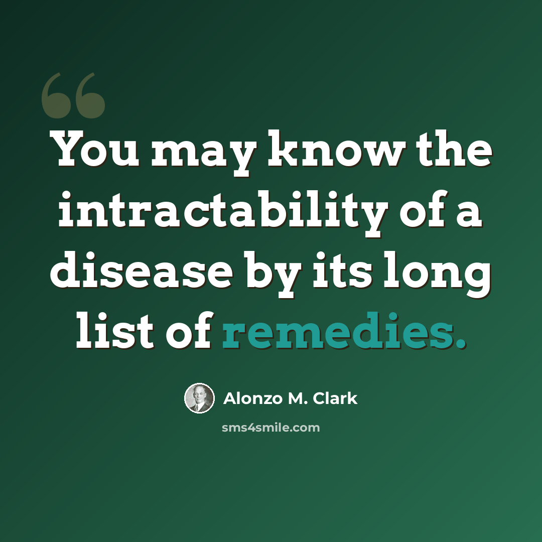“You may know the intractability of a disease by its long list of remedies.” quote by Alonzo M. Clark