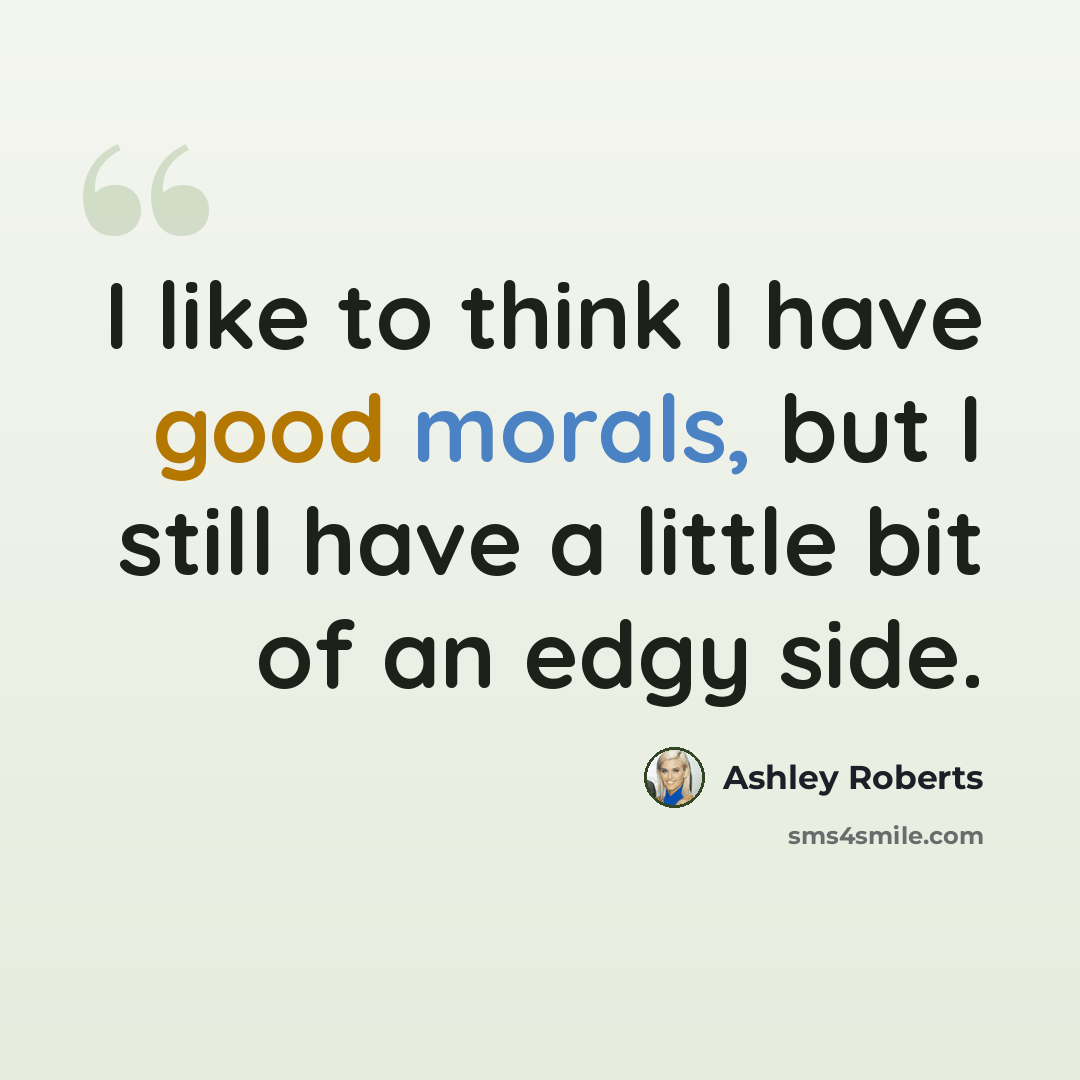 “I like to think I have good morals, but I still have a little bit of an edgy side.” quote by Ashley Roberts