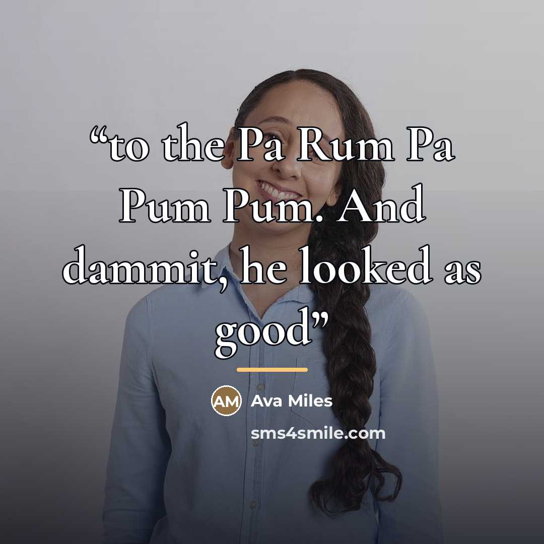 “to the Pa Rum Pa Pum Pum. And dammit, he looked as good” quote by Ava Miles