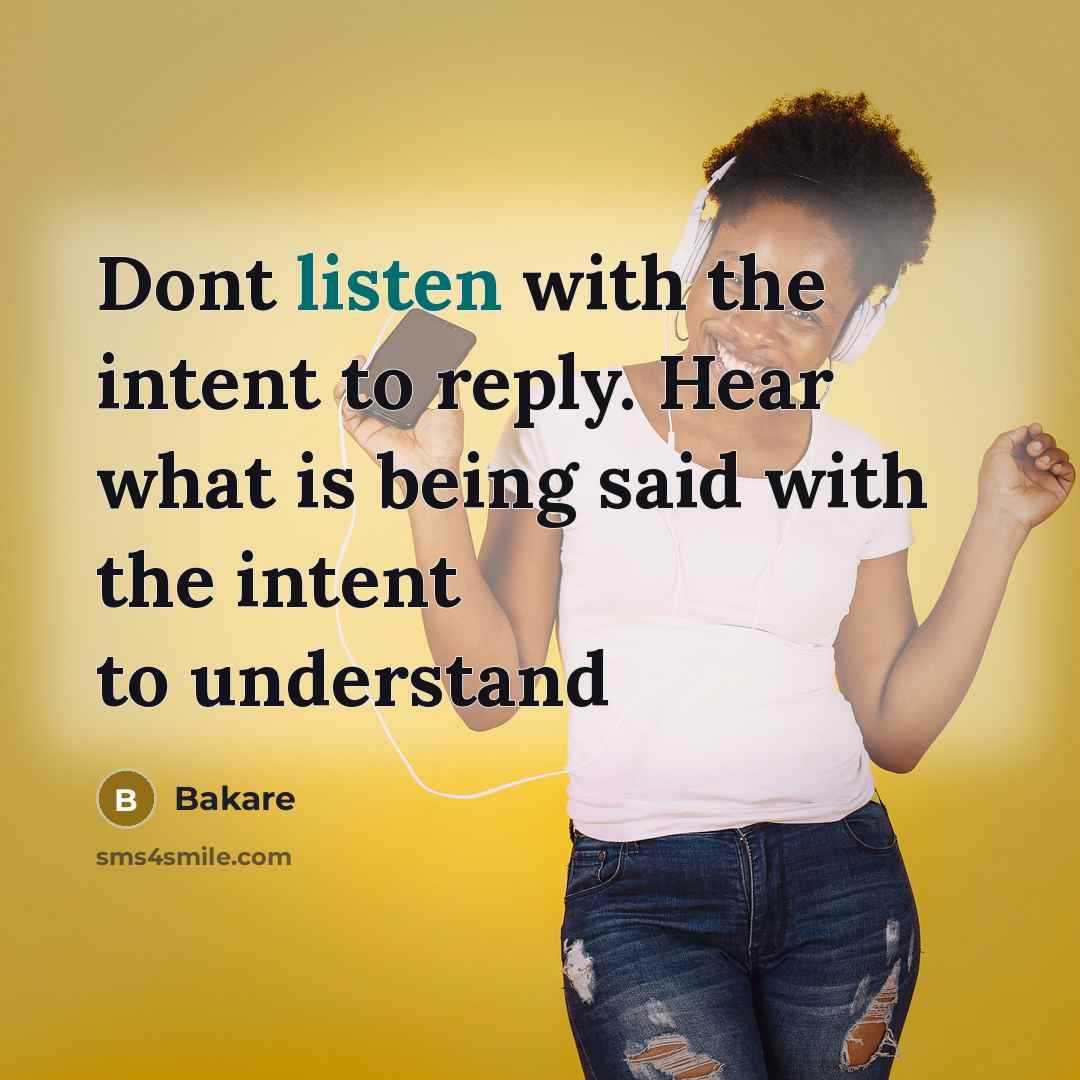 “Dont listen with the intent to reply. Hear what is being said with the intent to understand” quote by Bakare