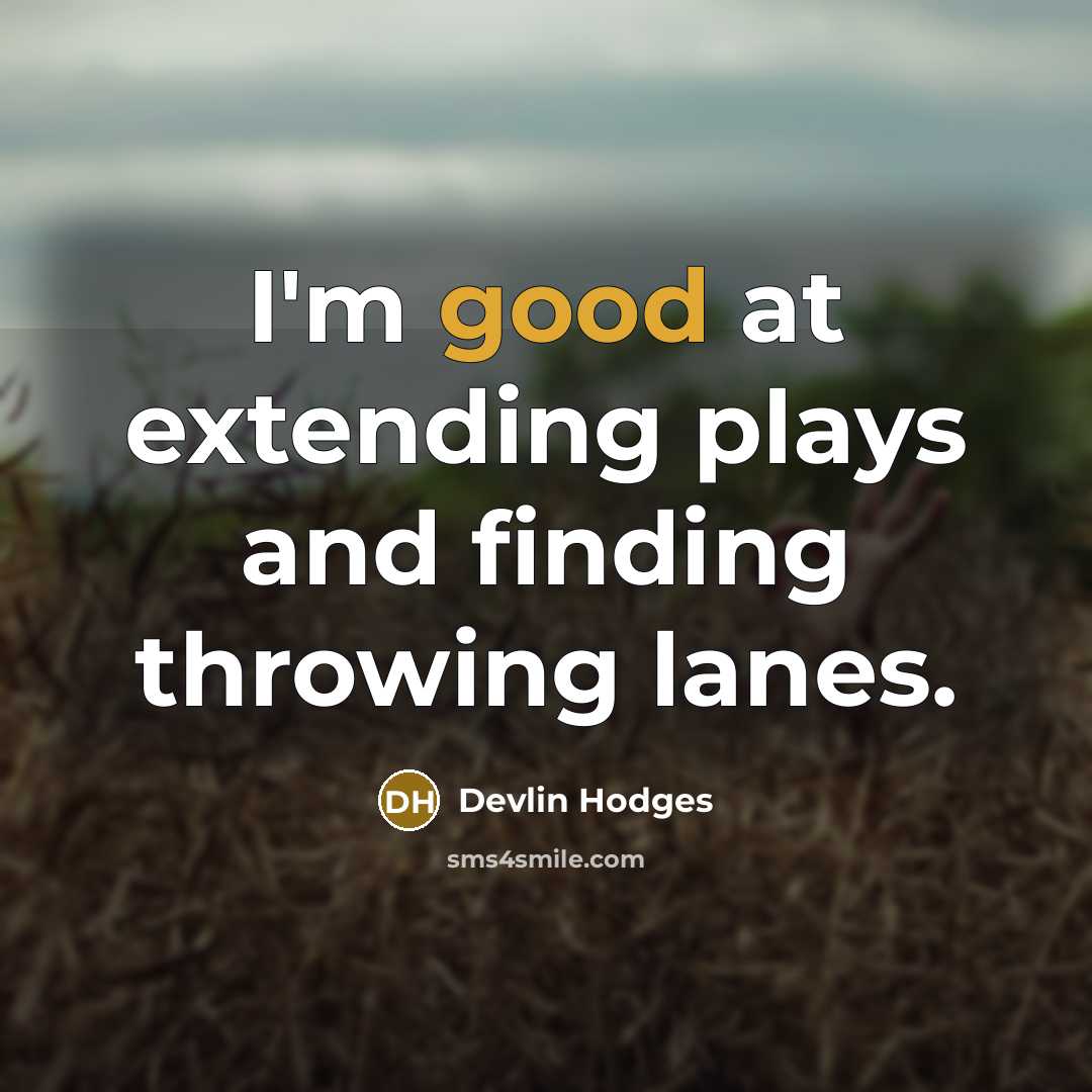 “I'm good at extending plays and finding throwing lanes.” quote by Devlin Hodges