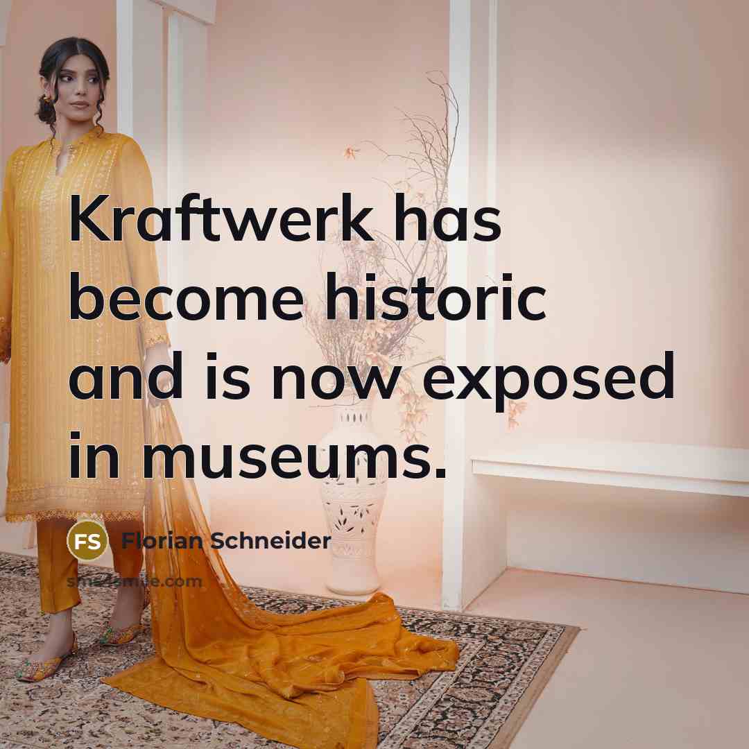 “Kraftwerk has become historic and is now exposed in museums.” quote by Florian Schneider