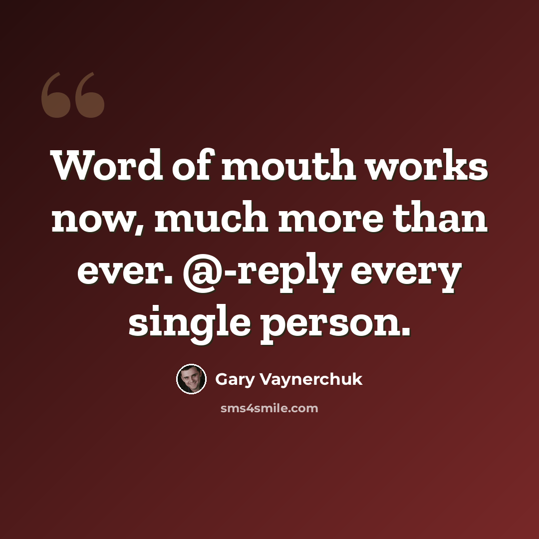 “Word of mouth works now, much more than ever. @-reply every single person.” quote by Gary Vaynerchuk