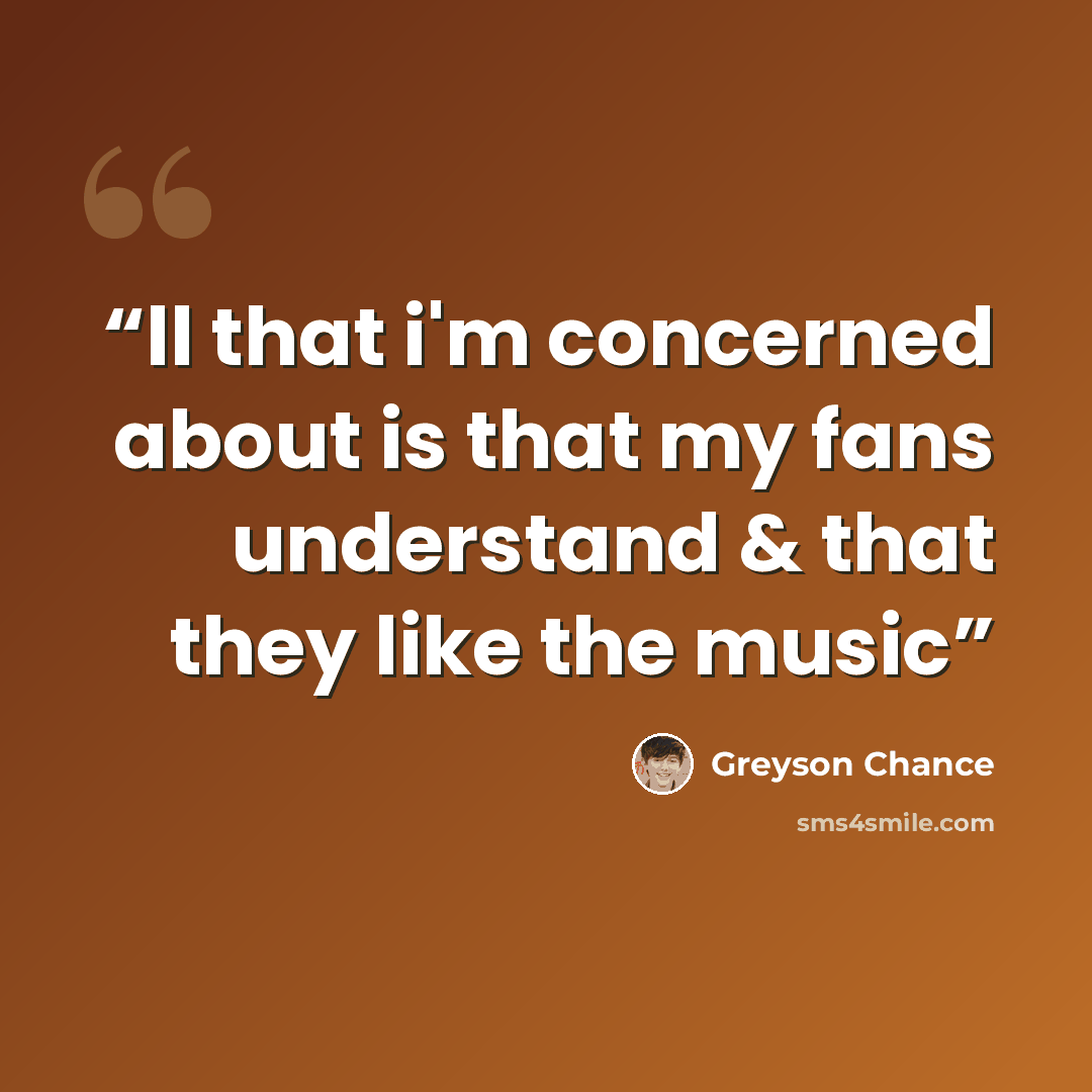 “ll that i'm concerned about is that my fans understand & that they like the music” quote by Greyson Chance