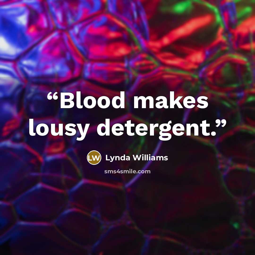“Blood makes lousy detergent.” quote by Lynda Williams