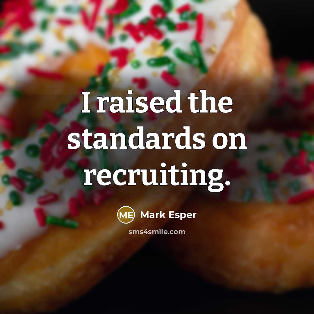 “I raised the standards on recruiting.” quote by Mark Esper