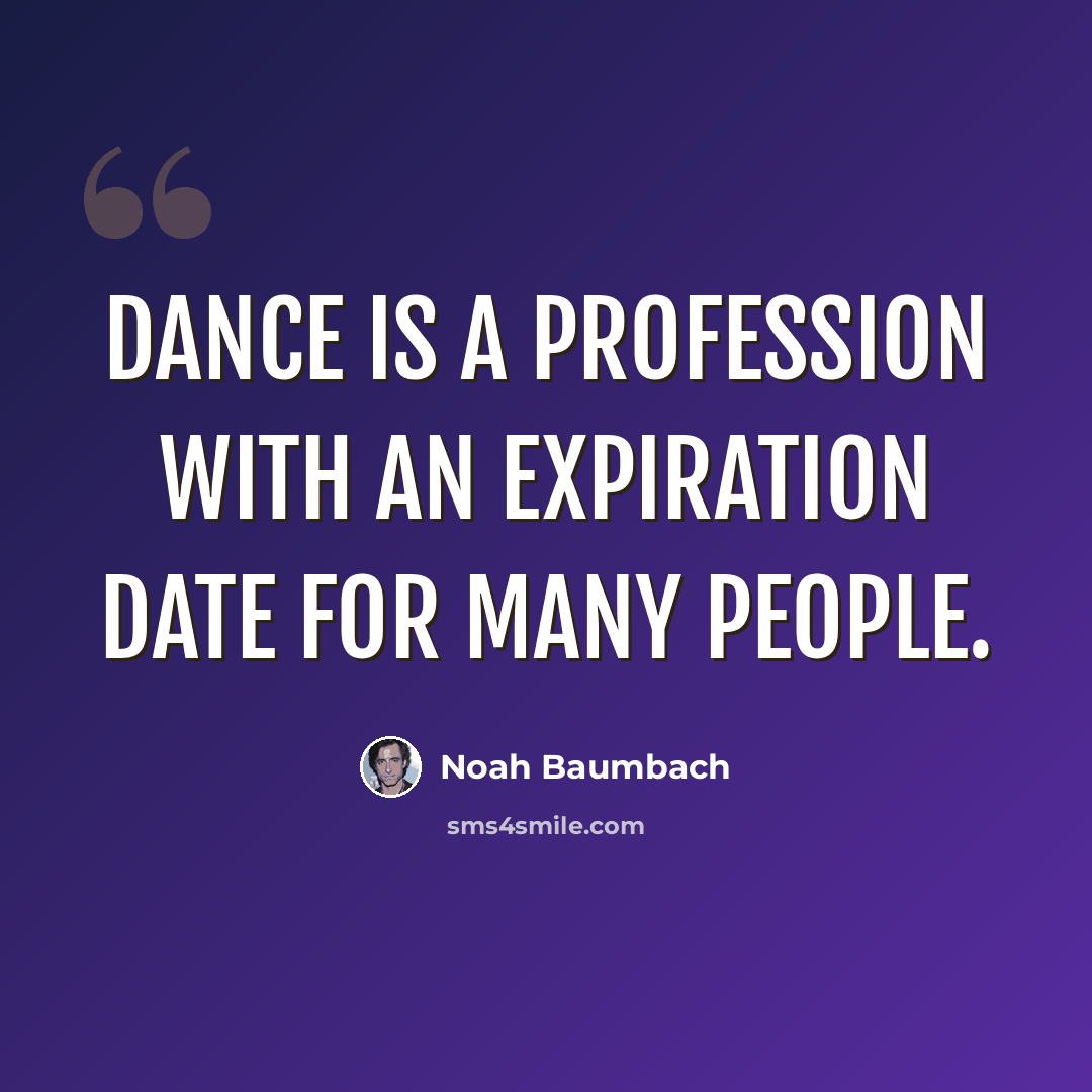 “Dance is a profession with an expiration date for many people.” quote by Noah Baumbach