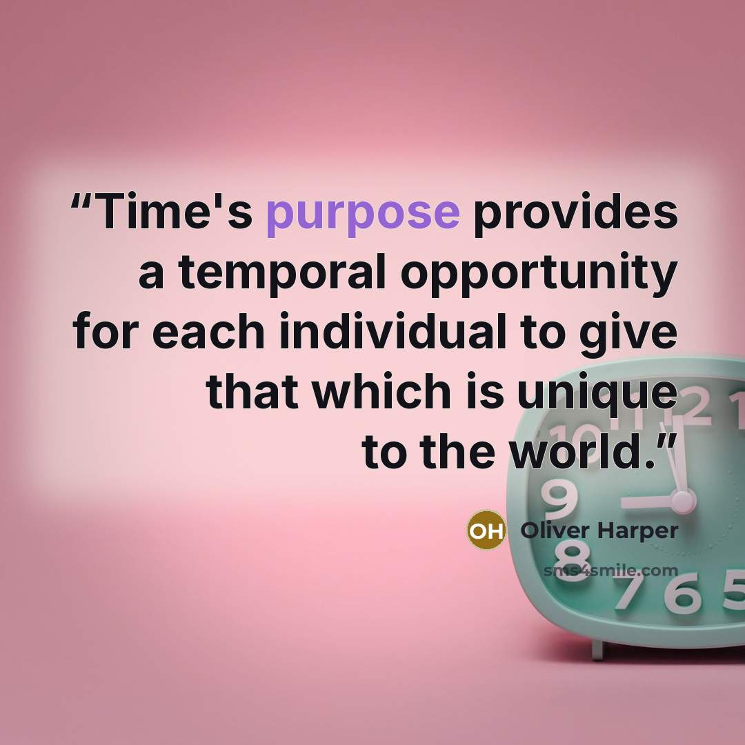 “Time's purpose provides a temporal opportunity for each individual to give that which is unique to the world.” quote by oliver harper