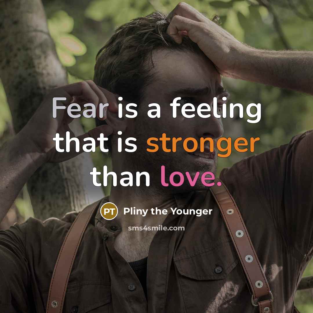 “Fear is a feeling that is stronger than love.” quote by Pliny the Younger