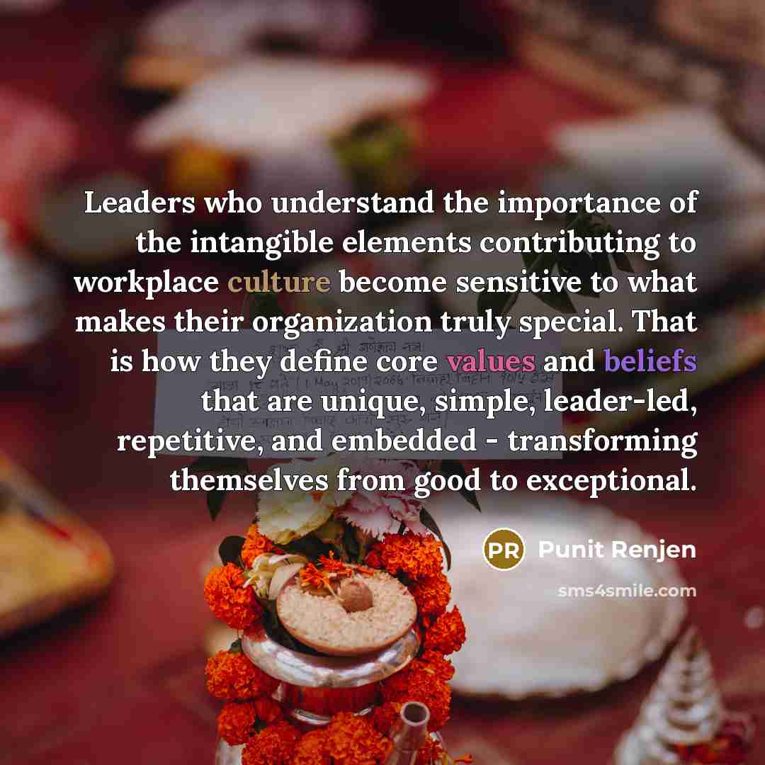 “Leaders who understand the importance of the intangible elements contributing to workplace culture become sensitive to what makes their organization truly special. That is how they define core values and beliefs that are unique, simple, leader-led, repetitive, and embedded - transforming…” quote by Punit Renjen