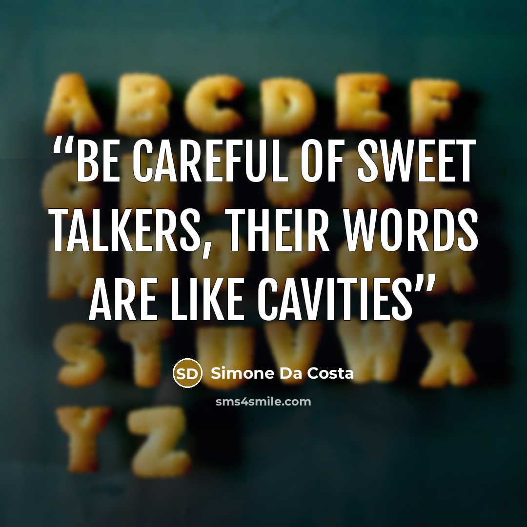 “Be careful of sweet talkers, their words are like cavities” quote by Simone Da Costa