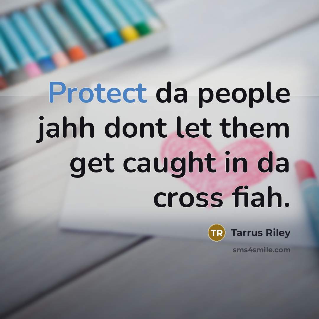 “Protect da people jahh dont let them get caught in da cross fiah.” quote by Tarrus Riley