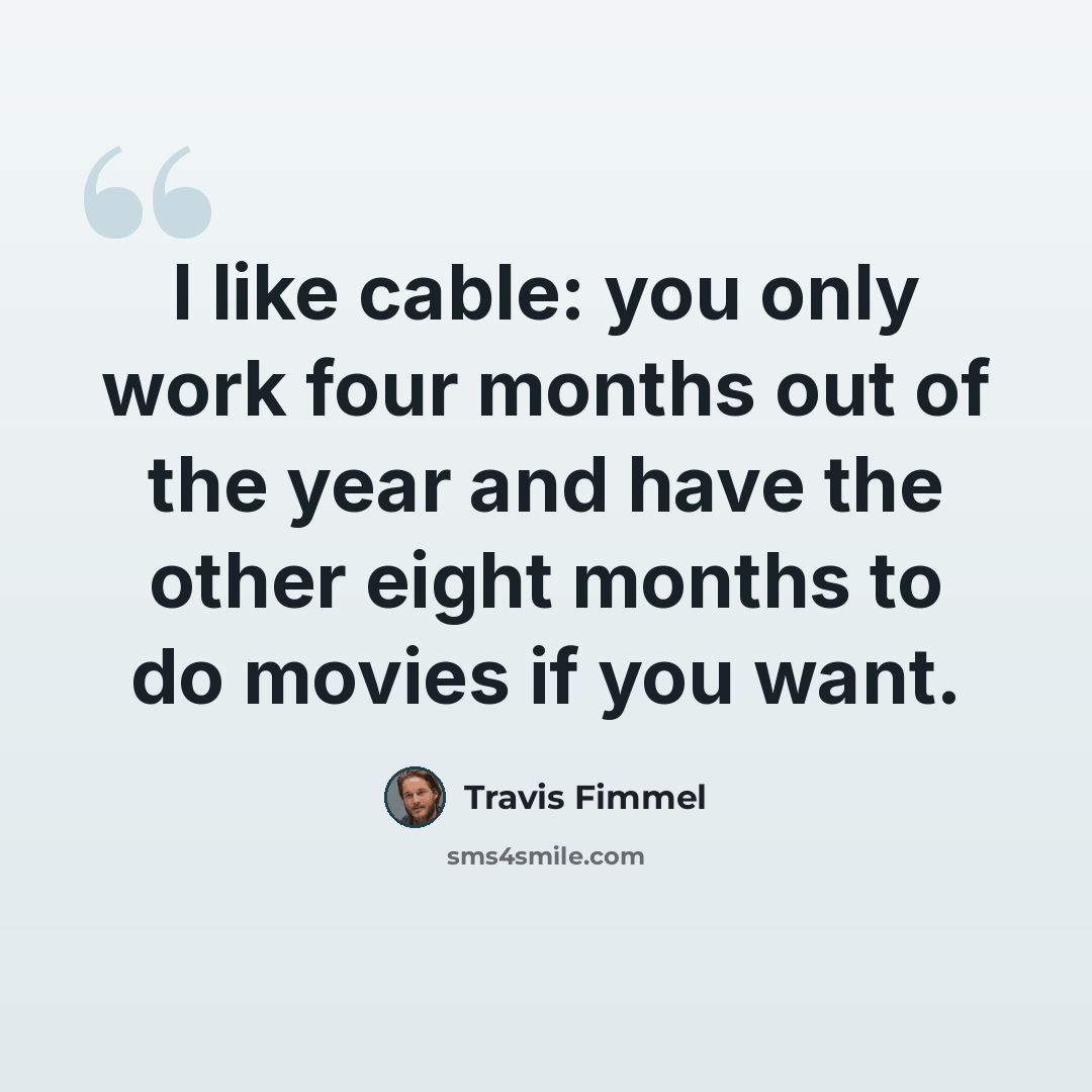 “I like cable: you only work four months out of the year and have the other eight months to do movies if you want.” quote by Travis Fimmel