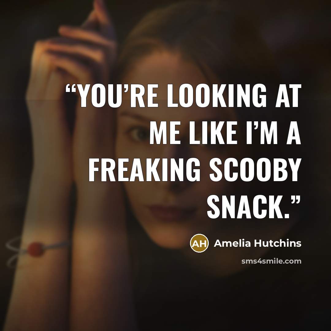 “You’re looking at me like I’m a freaking Scooby Snack.” quote by Amelia Hutchins