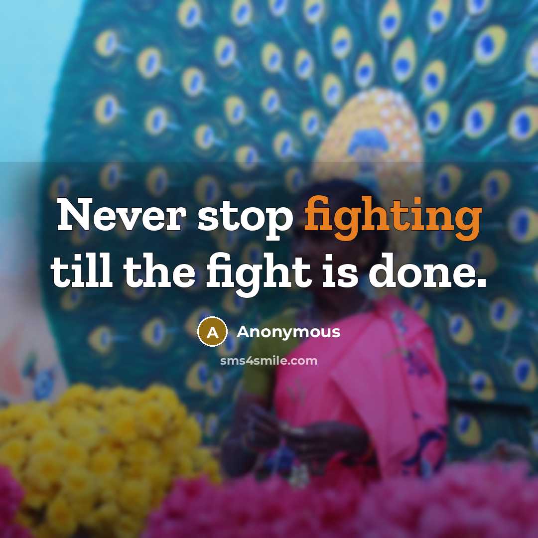 “Never stop fighting till the fight is done.” quote by Anonymous