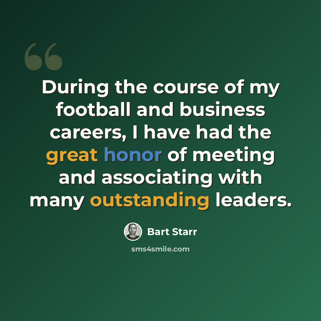 “During the course of my football and business careers, I have had the great honor of meeting and associating with many outstanding leaders.” quote by Bart Starr