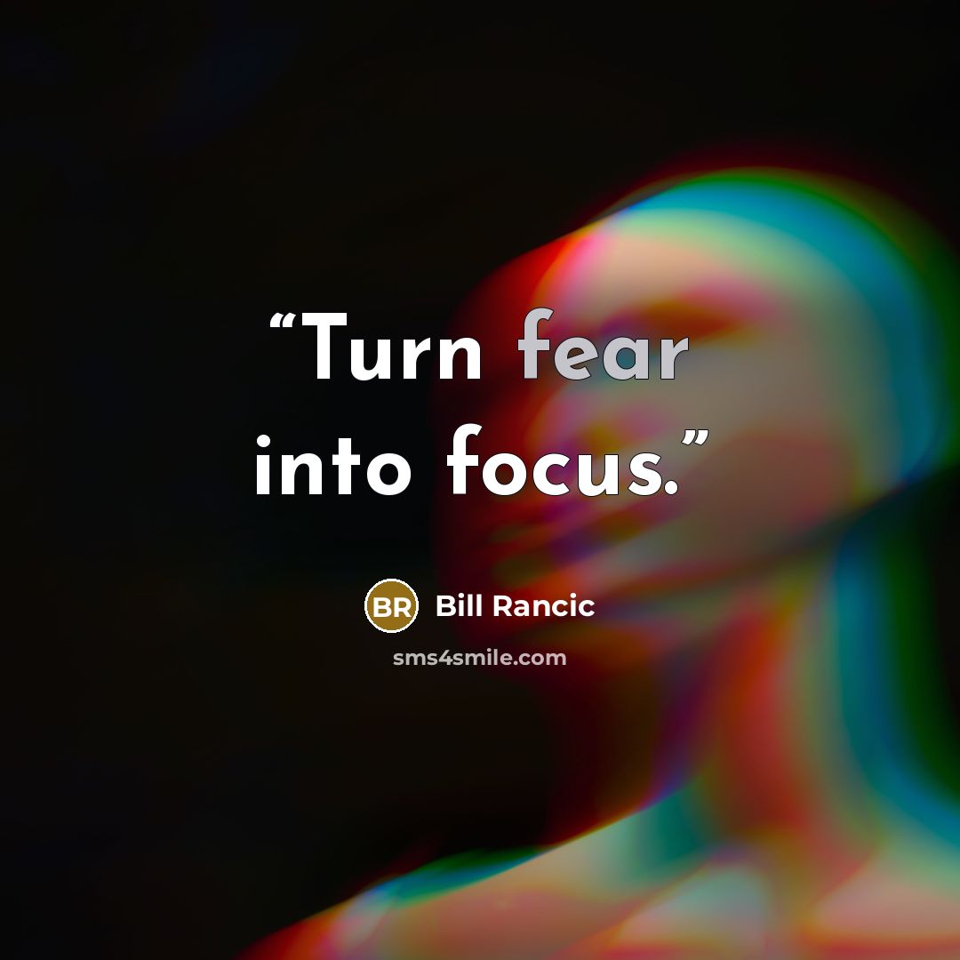 “Turn fear into focus.” quote by Bill Rancic