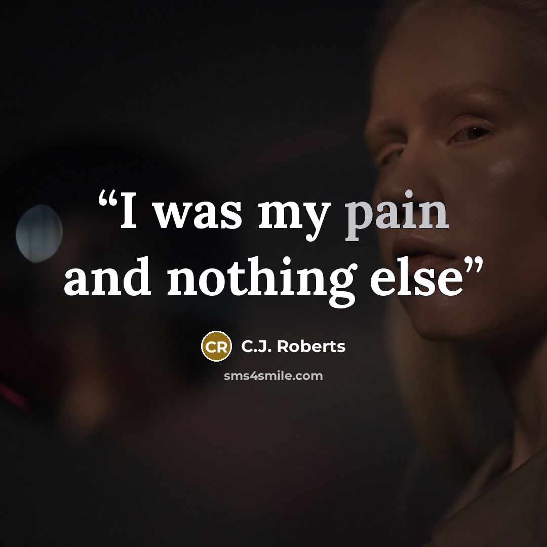 “I was my pain and nothing else” quote by C.J. Roberts
