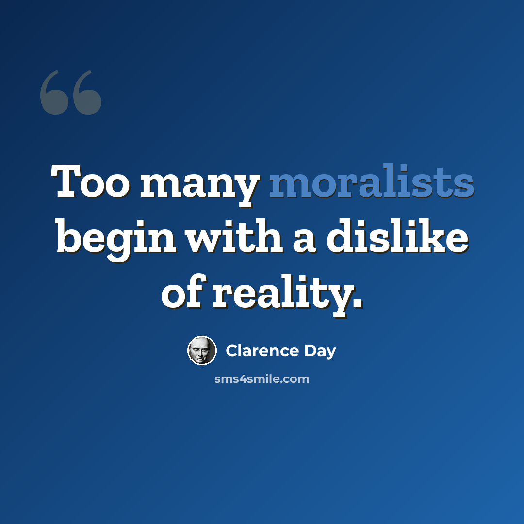 “Too many moralists begin with a dislike of reality.” quote by Clarence Day
