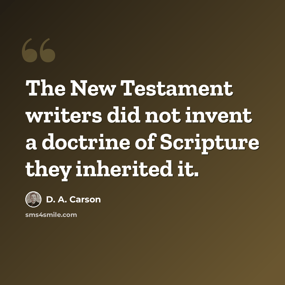 “The New Testament writers did not invent a doctrine of Scripture they inherited it.” quote by D. A. Carson