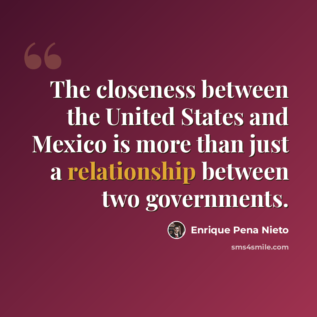 “The closeness between the United States and Mexico is more than just a relationship between two governments.” quote by Enrique Pena Nieto