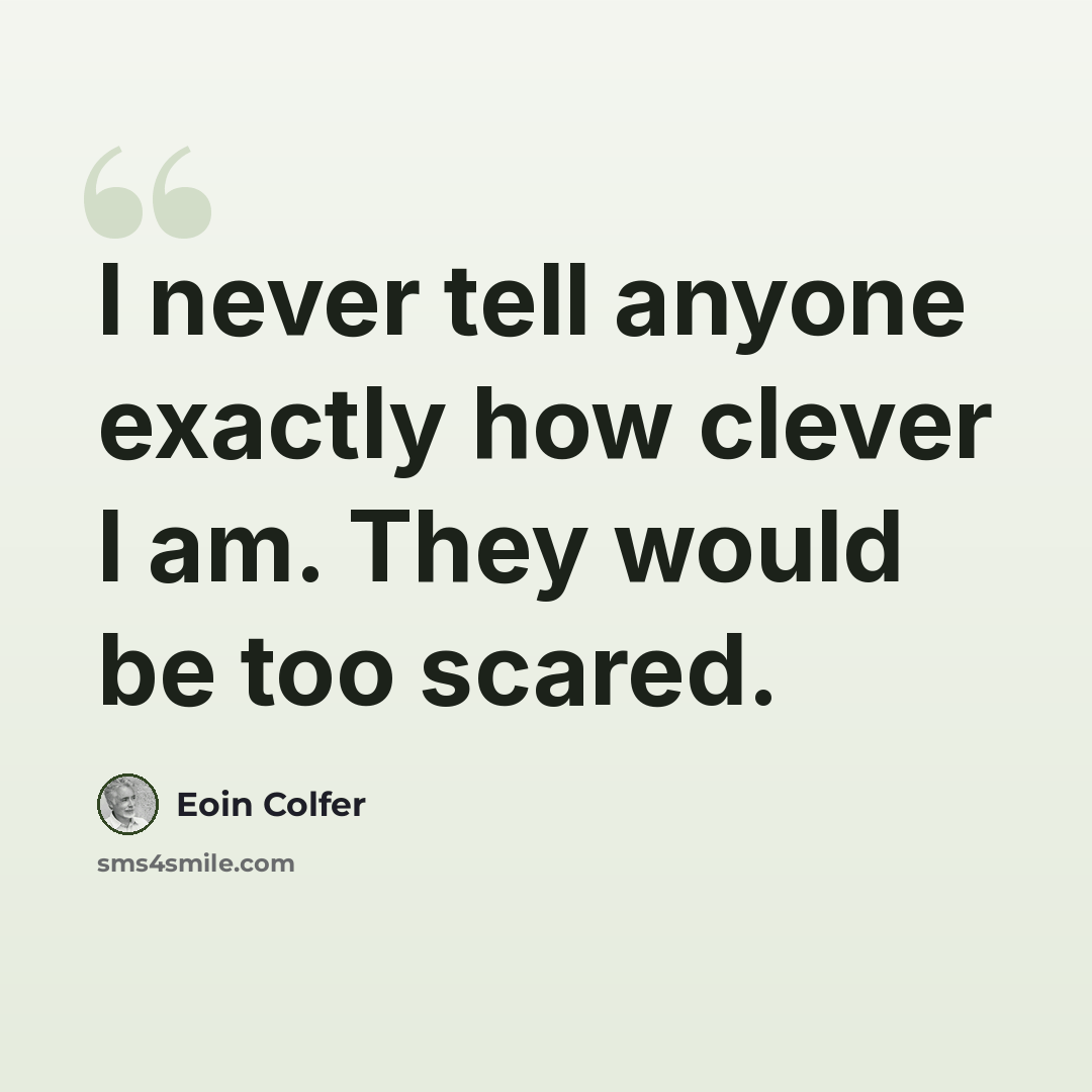 “I never tell anyone exactly how clever I am. They would be too scared.” quote by Eoin Colfer