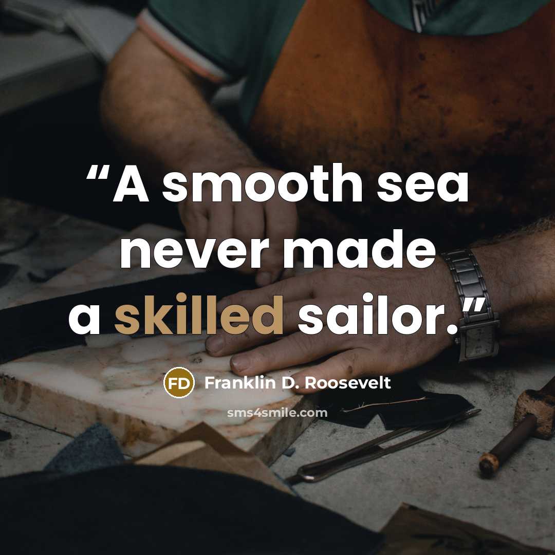 “A smooth sea never made a skilled sailor.” quote by Franklin D. Roosevelt