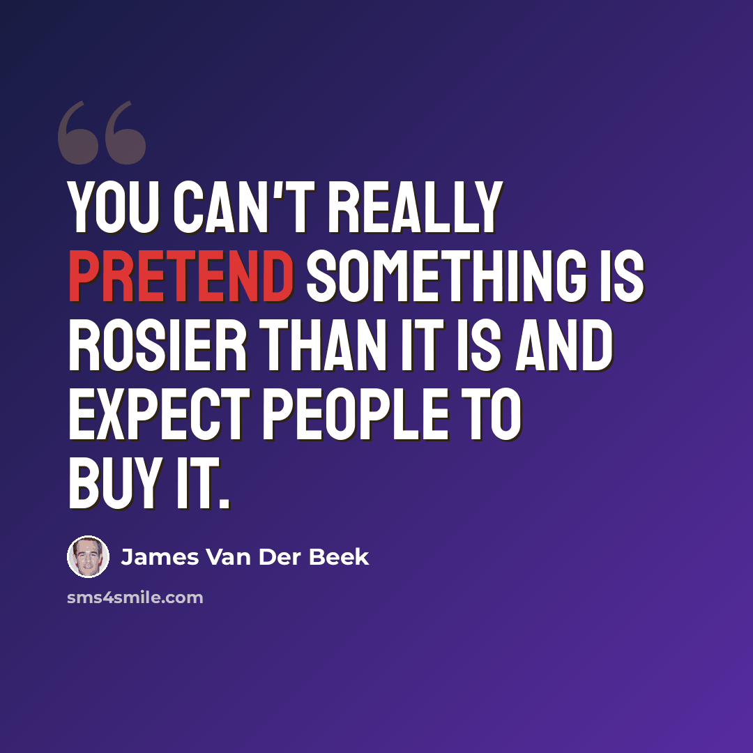 “You can't really pretend something is rosier than it is and expect people to buy it.” quote by James Van Der Beek
