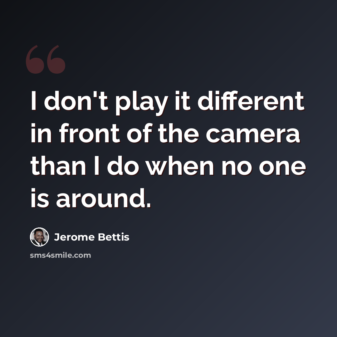 “I don't play it different in front of the camera than I do when no one is around.” quote by Jerome Bettis