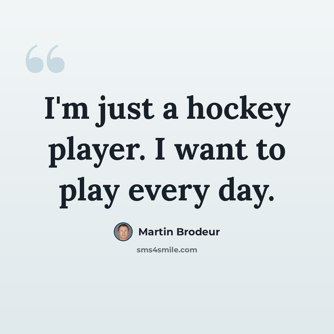 “I'm just a hockey player. I want to play every day.” quote by Martin Brodeur