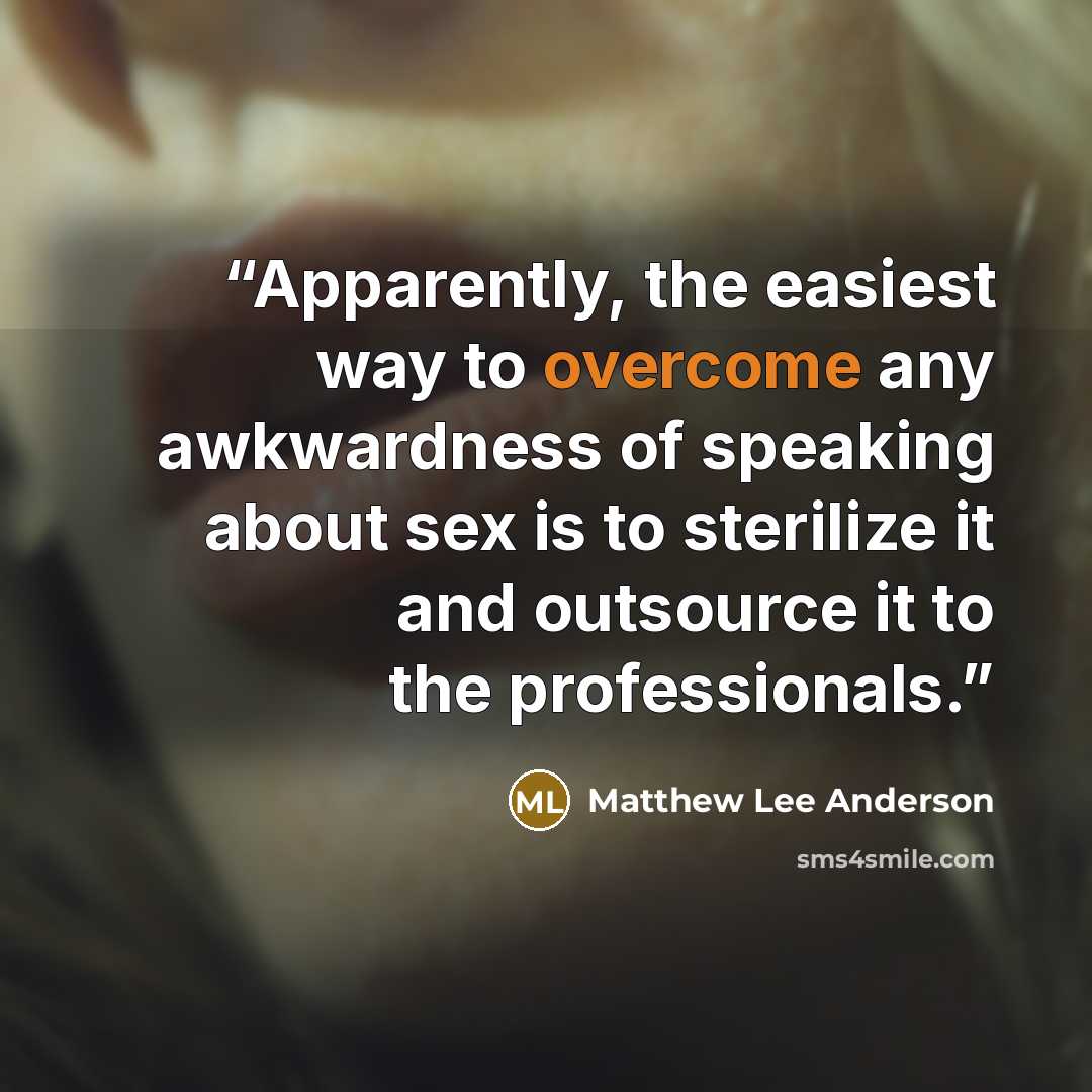 “Apparently, the easiest way to overcome any awkwardness of speaking about sex is to sterilize it and outsource it to the professionals.” quote by Matthew Lee Anderson