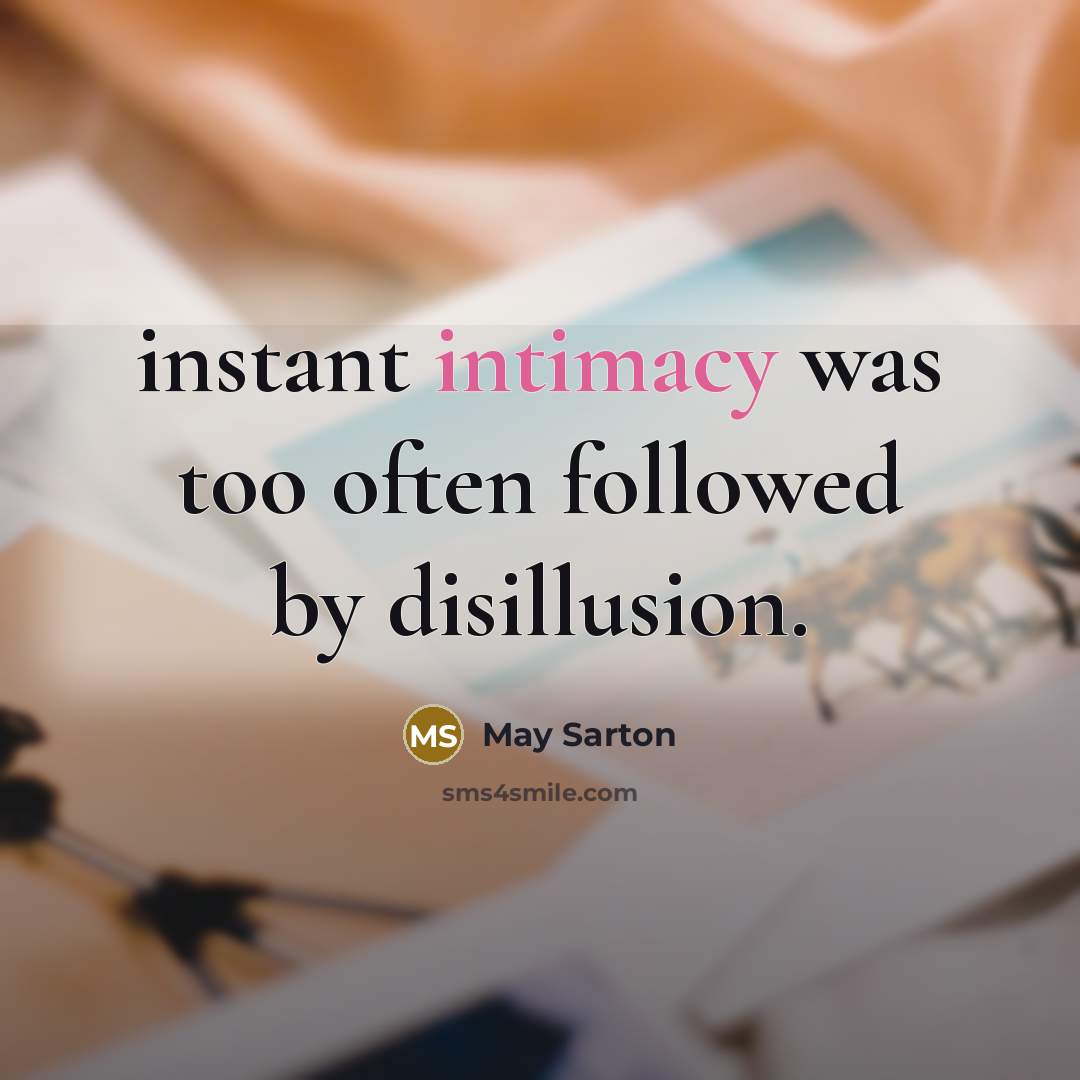 “instant intimacy was too often followed by disillusion.” quote by May Sarton