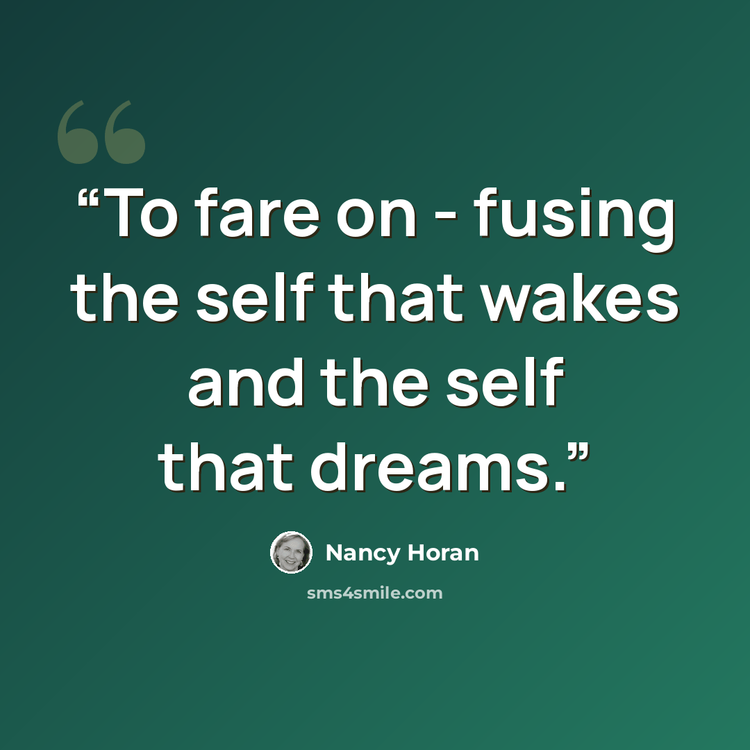 “To fare on - fusing the self that wakes and the self that dreams.” quote by Nancy Horan