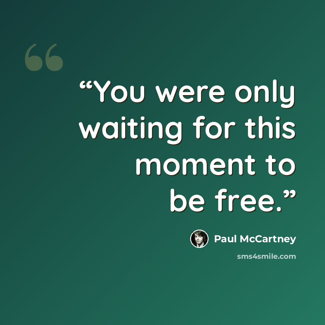 “You were only waiting for this moment to be free.” quote by Paul McCartney