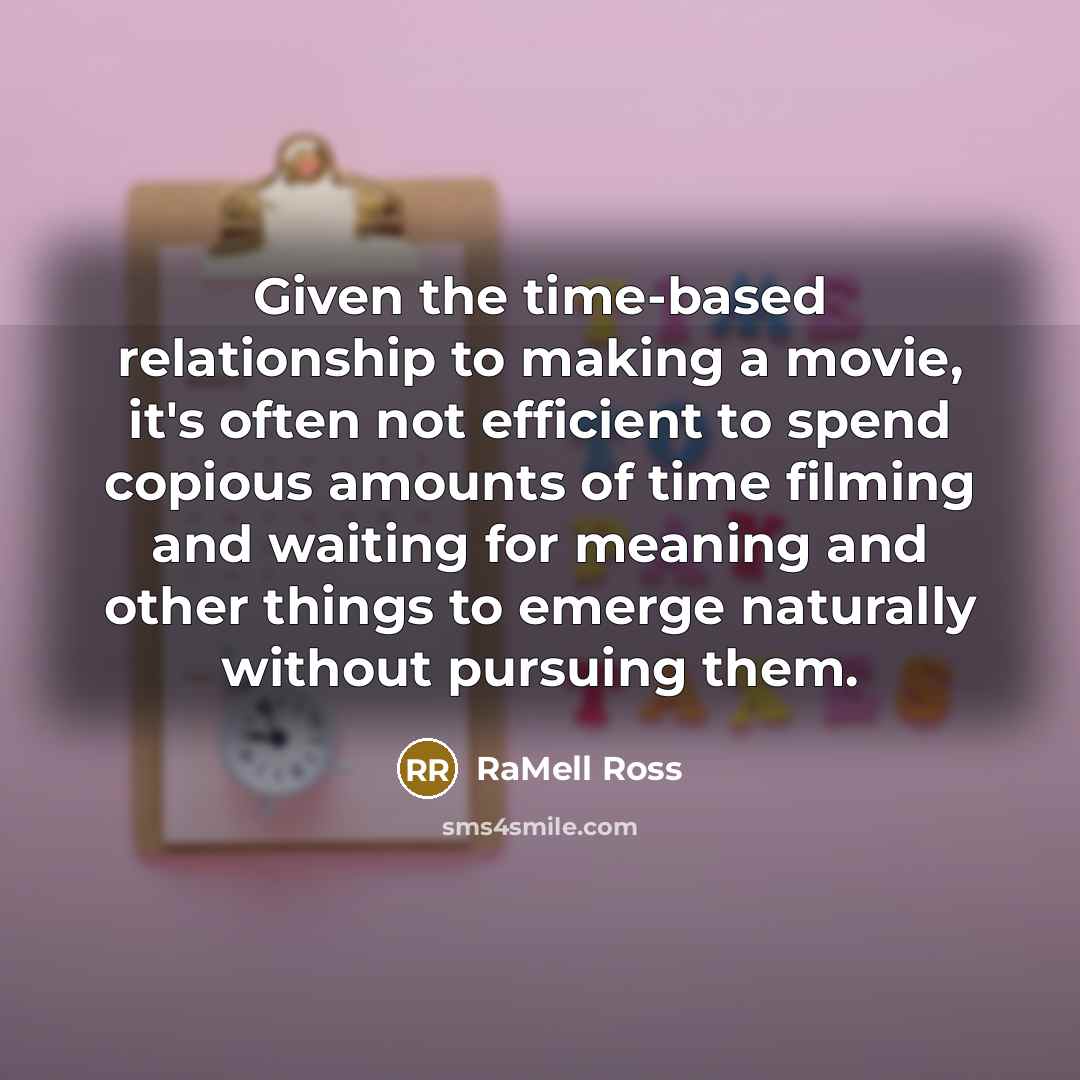“Given the time-based relationship to making a movie, it's often not efficient to spend copious amounts of time filming and waiting for meaning and other things to emerge naturally without pursuing them.” quote by RaMell Ross