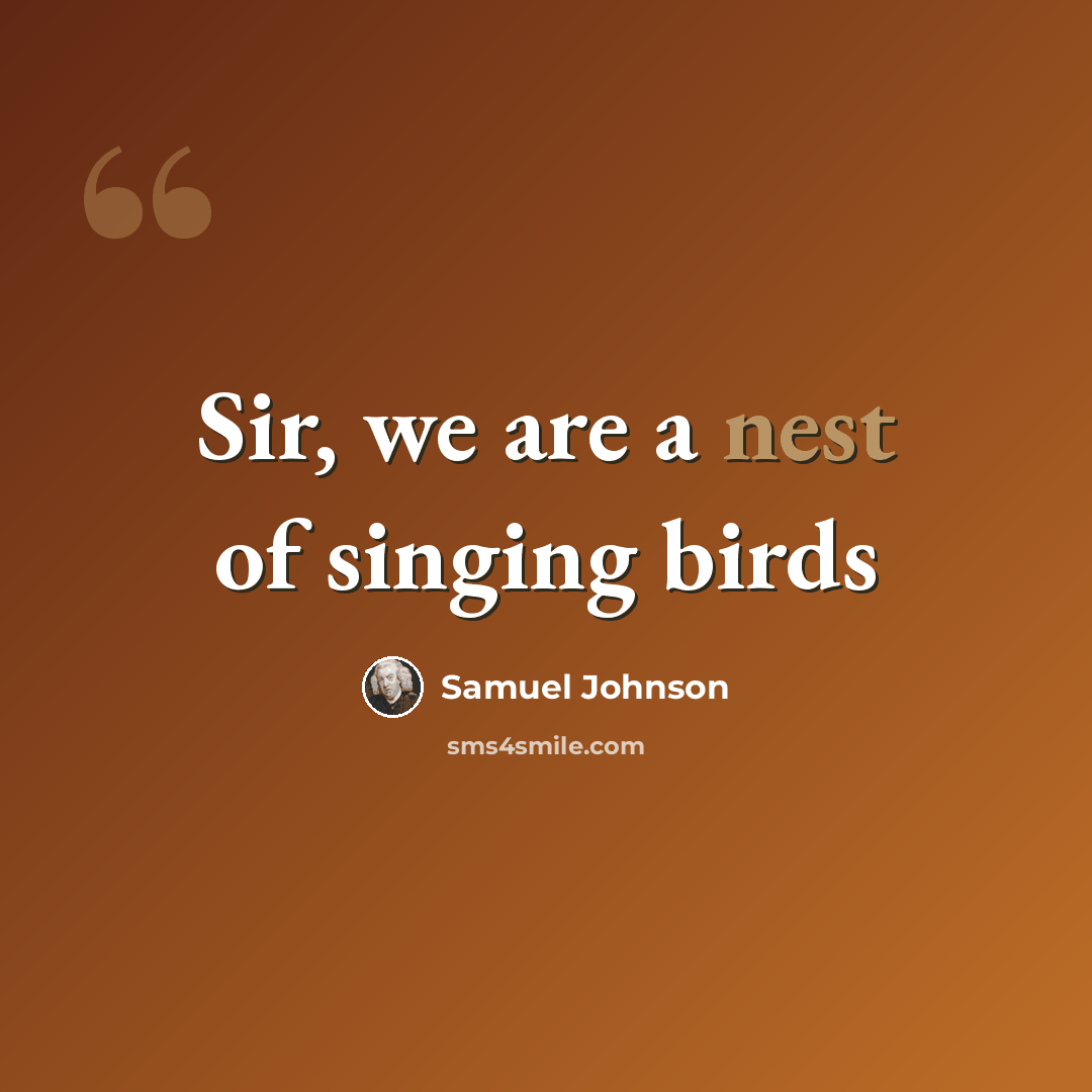 “Sir, we are a nest of singing birds” quote by Samuel Johnson
