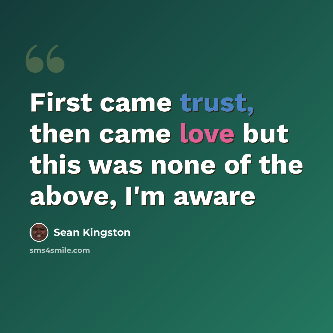 “First came trust, then came love but this was none of the above, I'm aware” quote by Sean Kingston