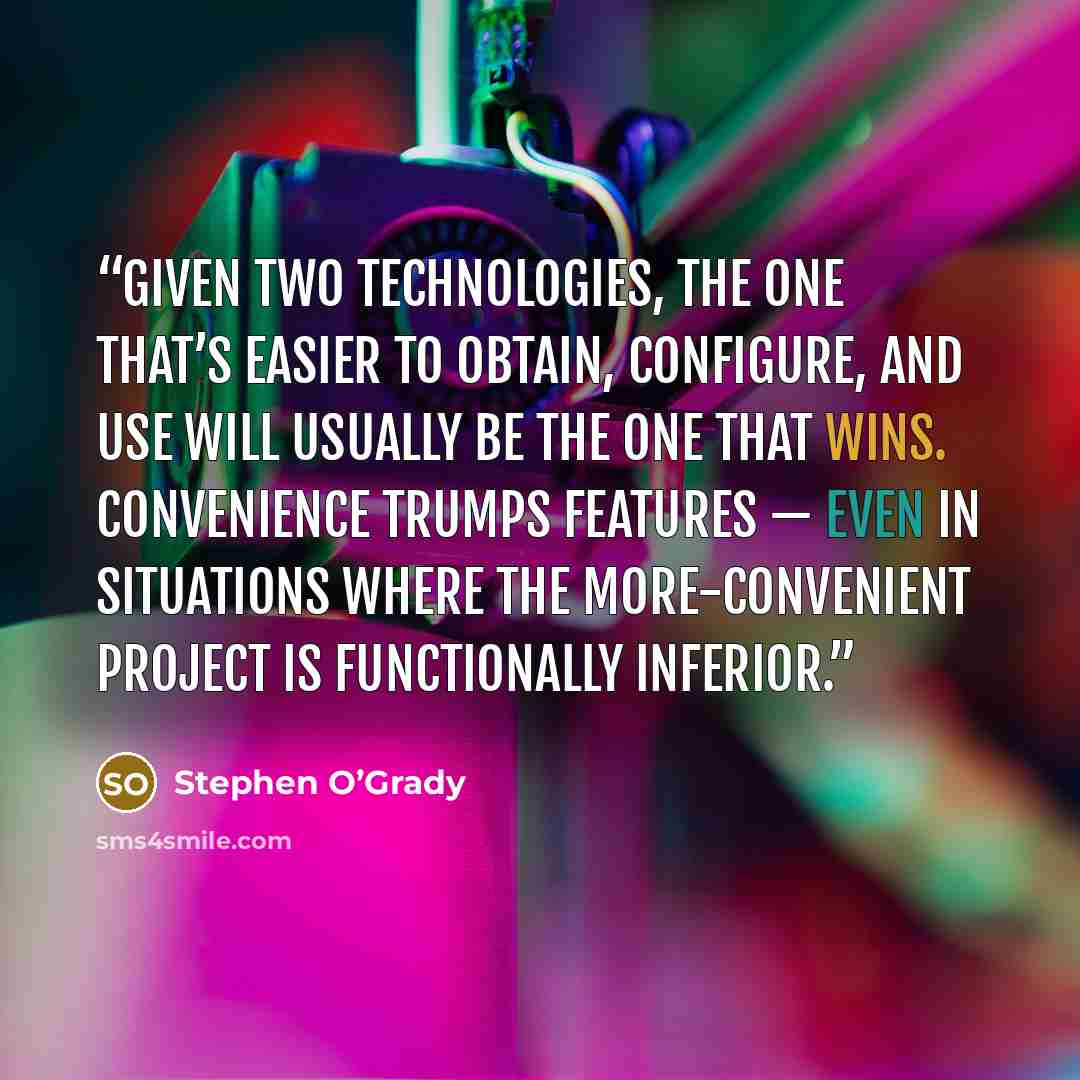 “Given two technologies, the one that’s easier to obtain, configure, and use will usually be the one that wins. Convenience trumps features — even in situations where the more-convenient project is functionally inferior.” quote by Stephen O’Grady