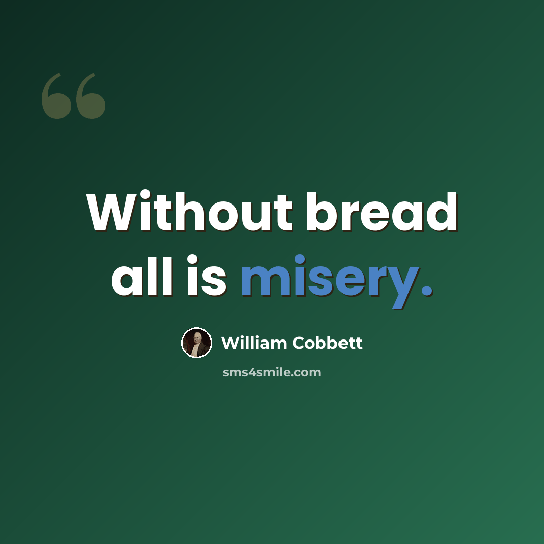 “Without bread all is misery.” quote by William Cobbett