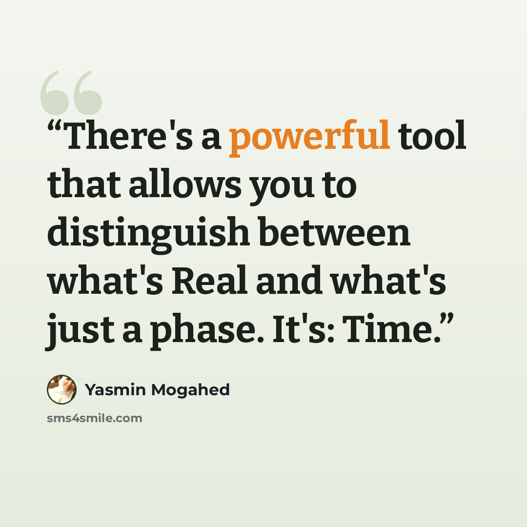 “There's a powerful tool that allows you to distinguish between what's Real and what's just a phase. It's: Time.” quote by Yasmin Mogahed