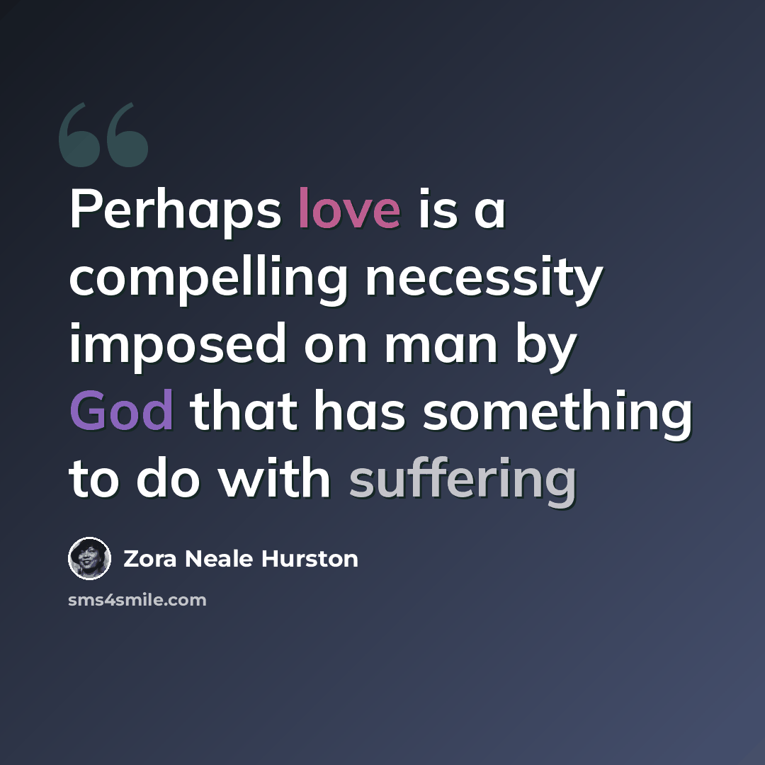 “Perhaps love is a compelling necessity imposed on man by God that has something to do with suffering” quote by Zora Neale Hurston