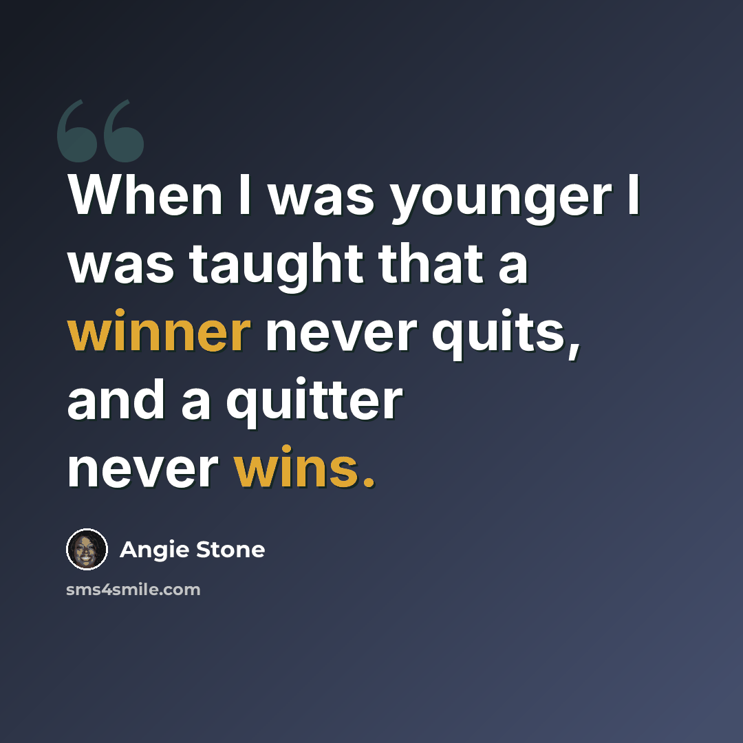 “When I was younger I was taught that a winner never quits, and a quitter never wins.” quote by Angie Stone