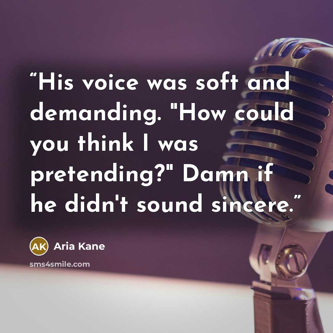 “His voice was soft and demanding. "How could you think I was pretending?" Damn if he didn't sound sincere.” quote by Aria Kane