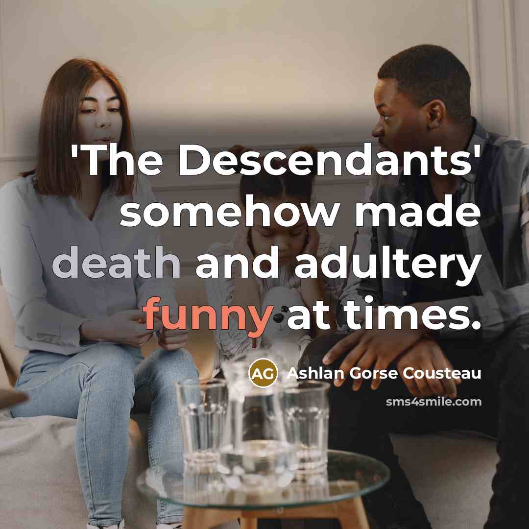 “'The Descendants' somehow made death and adultery funny at times.” quote by Ashlan Gorse Cousteau