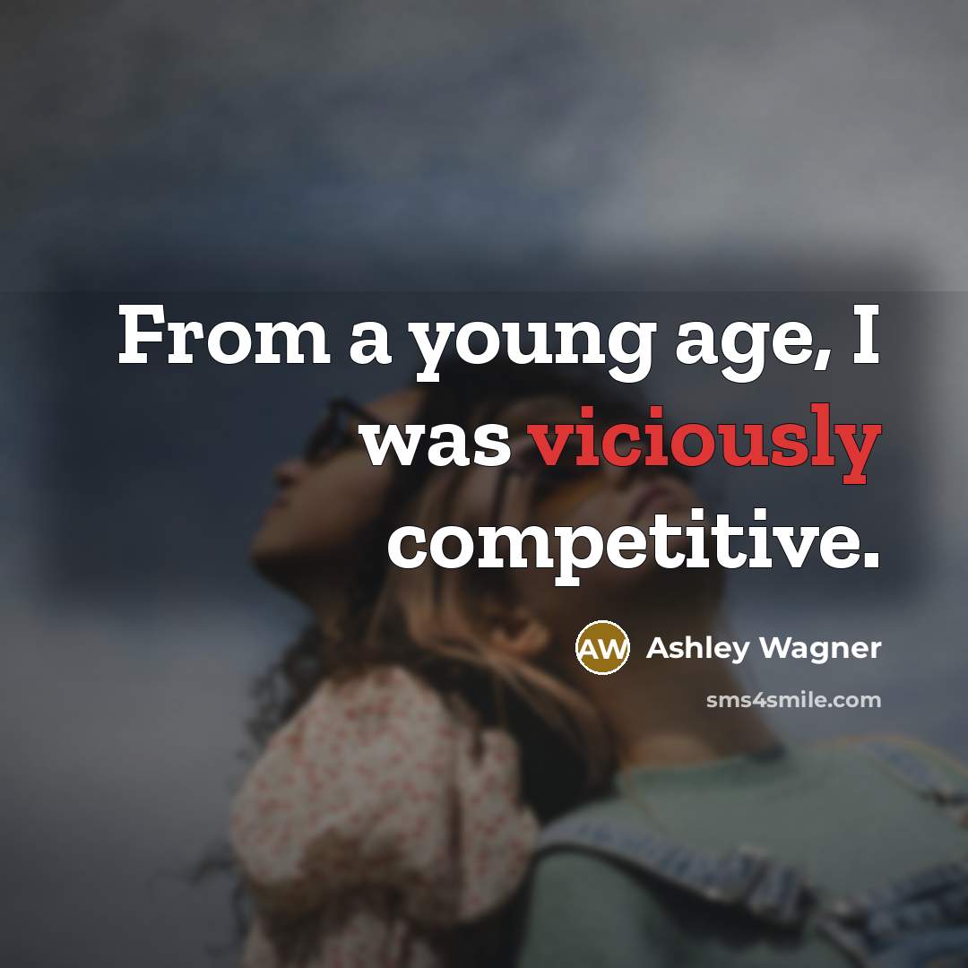 “From a young age, I was viciously competitive.” quote by Ashley Wagner