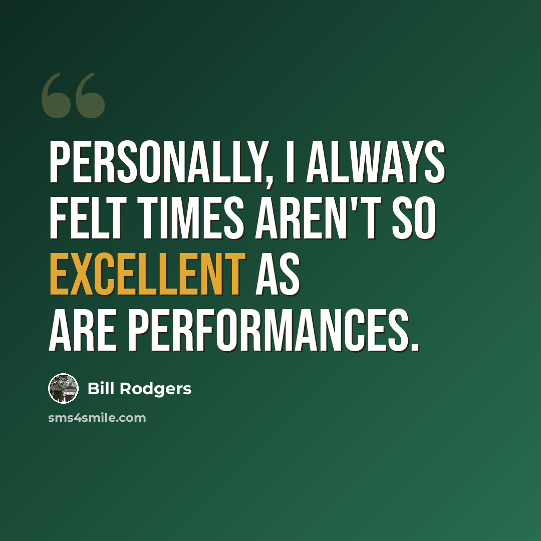 “Personally, I always felt times aren't so excellent as are performances.” quote by Bill Rodgers